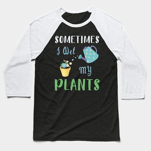 I Wet My Plants T-Shirt Gardening Gift For Flower Lovers Baseball T-Shirt by kaza191